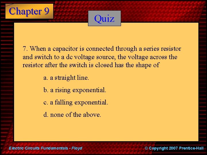 Chapter 9 Quiz 7. When a capacitor is connected through a series resistor and