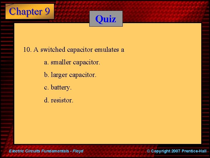 Chapter 9 Quiz 10. A switched capacitor emulates a a. smaller capacitor. b. larger