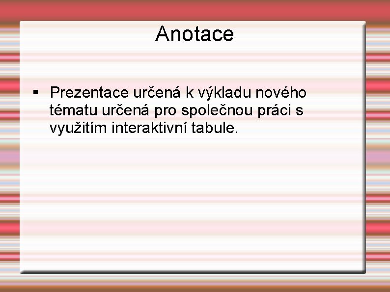 Anotace § Prezentace určená k výkladu nového tématu určená pro společnou práci s využitím