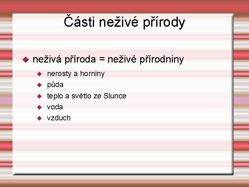 Části neživé přírody neživá příroda = neživé přírodniny nerosty a horniny půda teplo a