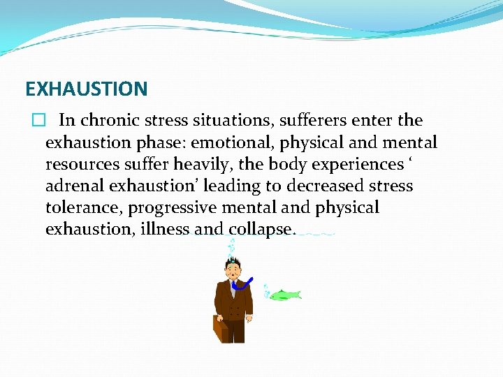 EXHAUSTION � In chronic stress situations, sufferers enter the exhaustion phase: emotional, physical and