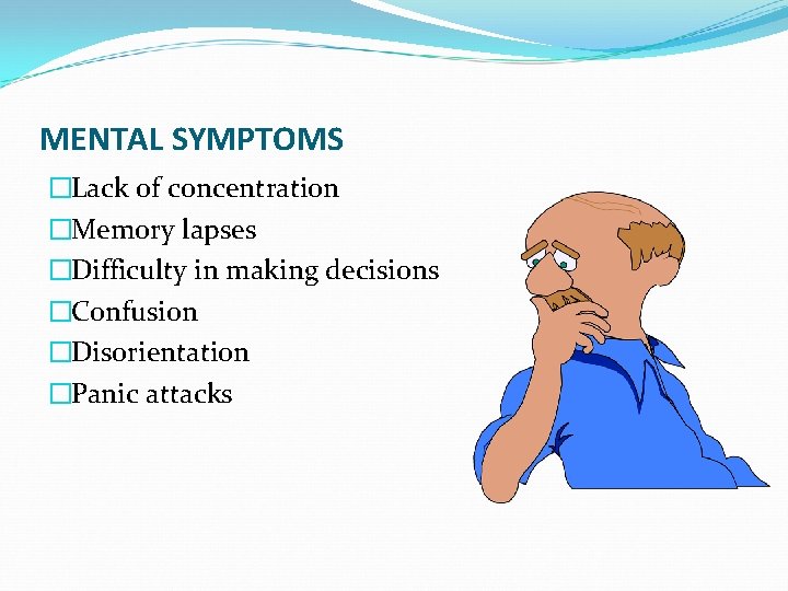 MENTAL SYMPTOMS �Lack of concentration �Memory lapses �Difficulty in making decisions �Confusion �Disorientation �Panic