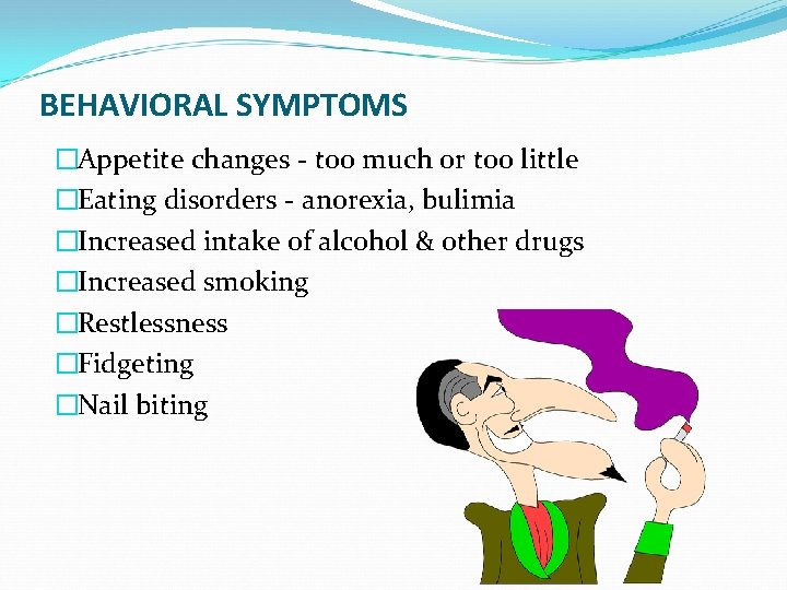 BEHAVIORAL SYMPTOMS �Appetite changes - too much or too little �Eating disorders - anorexia,