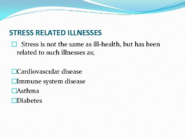 STRESS RELATED ILLNESSES � Stress is not the same as ill-health, but has been