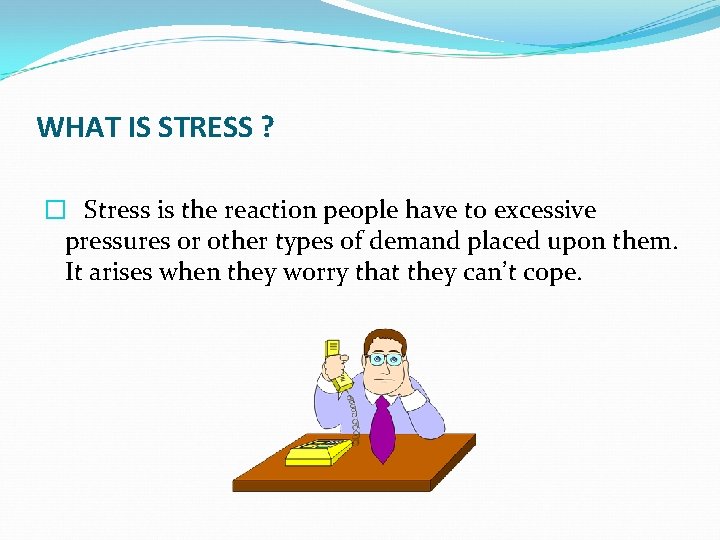 WHAT IS STRESS ? � Stress is the reaction people have to excessive pressures