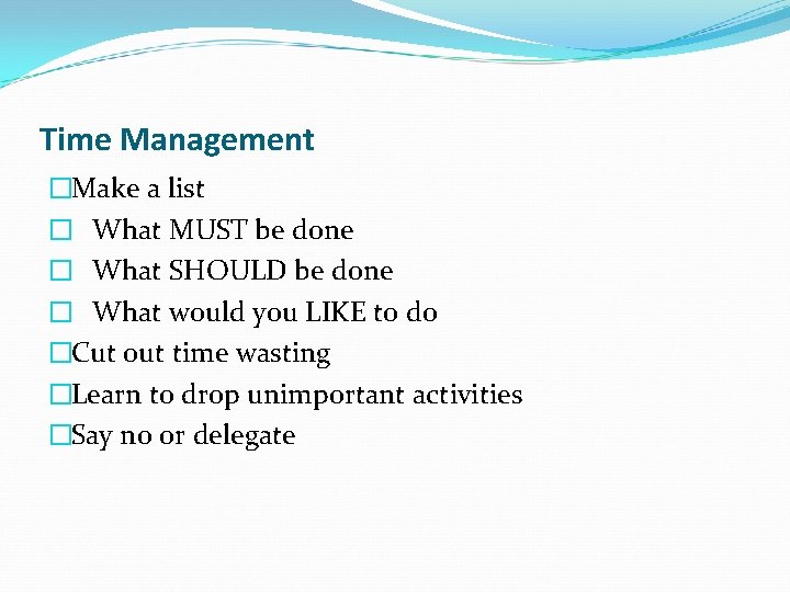 Time Management �Make a list � What MUST be done � What SHOULD be