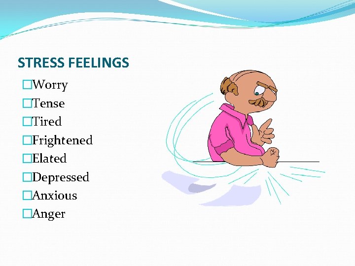 STRESS FEELINGS �Worry �Tense �Tired �Frightened �Elated �Depressed �Anxious �Anger 