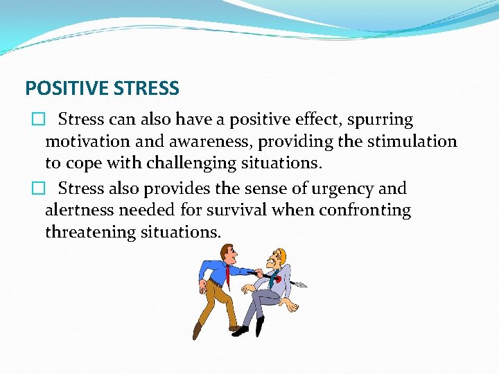 POSITIVE STRESS � Stress can also have a positive effect, spurring motivation and awareness,