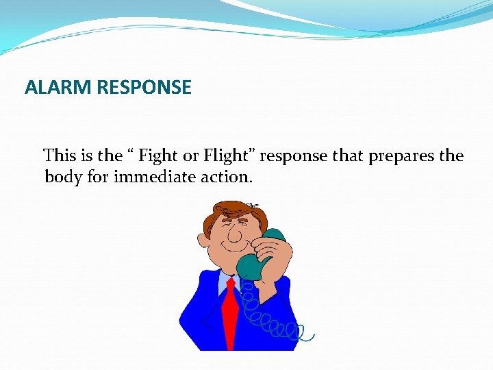 ALARM RESPONSE This is the “ Fight or Flight” response that prepares the body