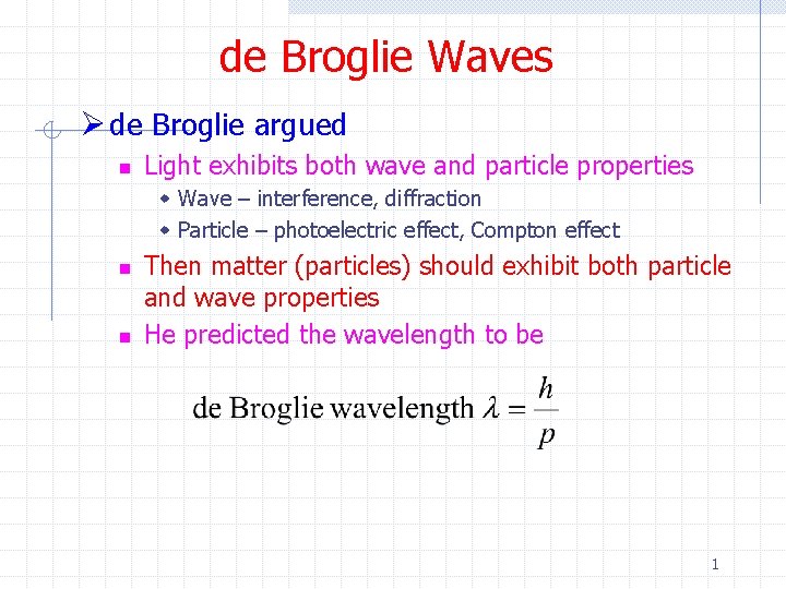 de Broglie Waves Ø de Broglie argued n Light exhibits both wave and particle