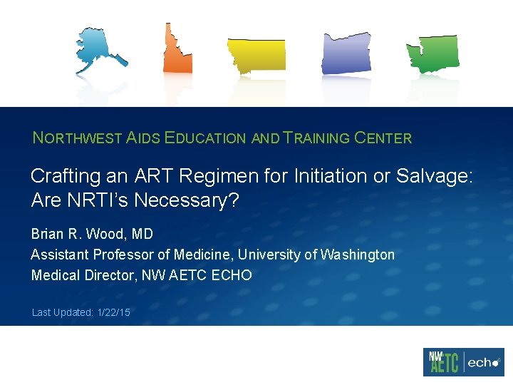 NORTHWEST AIDS EDUCATION AND TRAINING CENTER Crafting an ART Regimen for Initiation or Salvage: