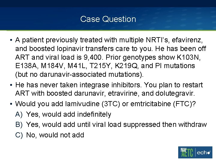 Case Question • A patient previously treated with multiple NRTI’s, efavirenz, and boosted lopinavir