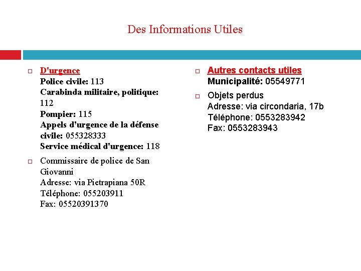 Des Informations Utiles D'urgence Police civile: 113 Carabinda militaire, politique: 112 Pompier: 115 Appels