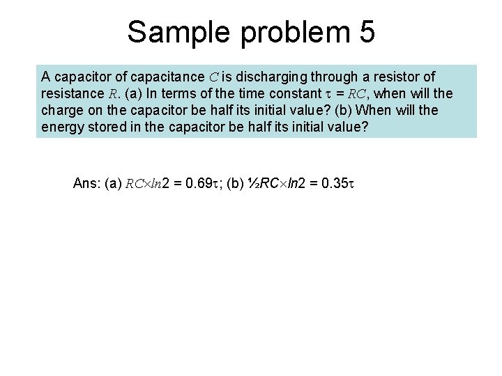 Sample problem 5 A capacitor of capacitance C is discharging through a resistor of