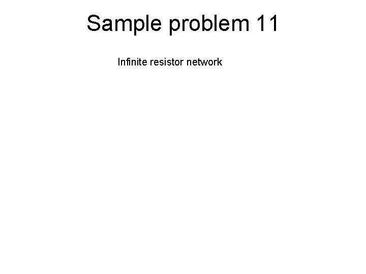 Sample problem 11 Infinite resistor network 