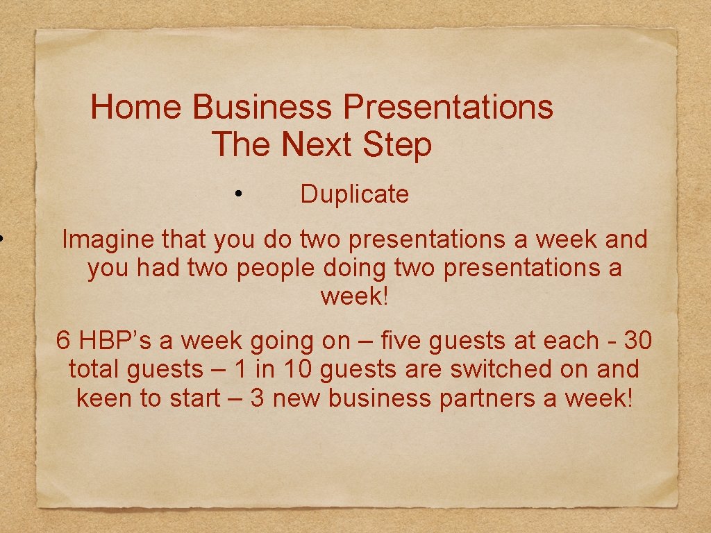  • Home Business Presentations The Next Step • Duplicate Imagine that you do