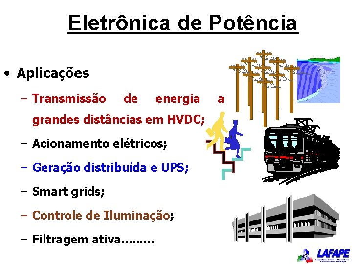 Eletrônica de Potência • Aplicações – Transmissão de energia grandes distâncias em HVDC; –