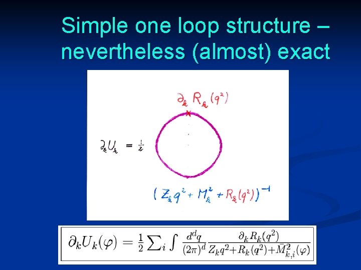 Simple one loop structure – nevertheless (almost) exact 