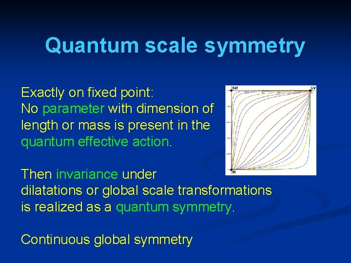 Quantum scale symmetry Exactly on fixed point: No parameter with dimension of length or