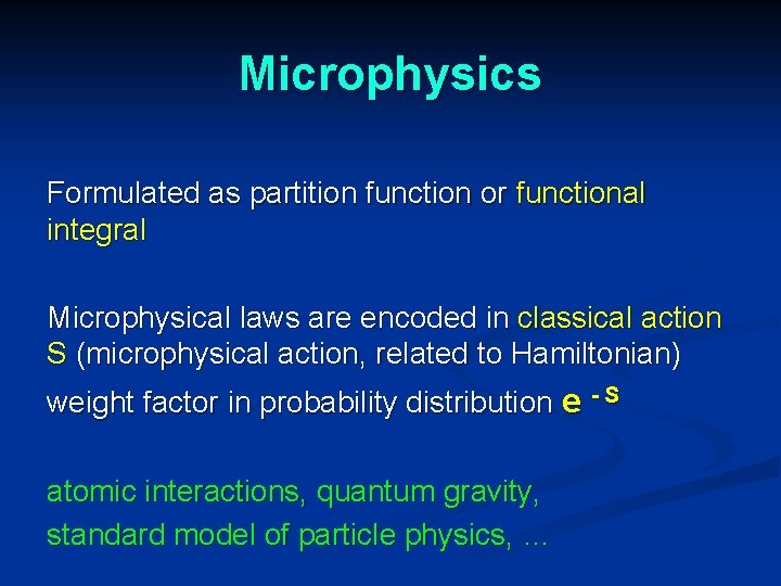 Microphysics Formulated as partition function or functional integral Microphysical laws are encoded in classical