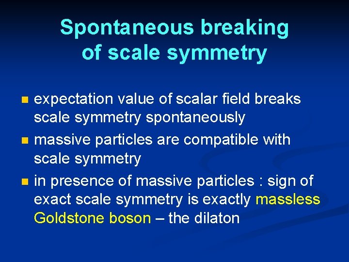 Spontaneous breaking of scale symmetry n n n expectation value of scalar field breaks