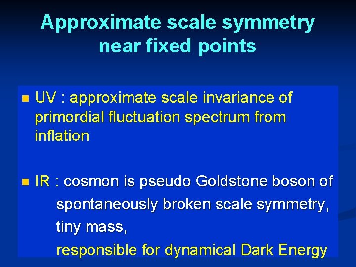 Approximate scale symmetry near fixed points n UV : approximate scale invariance of primordial