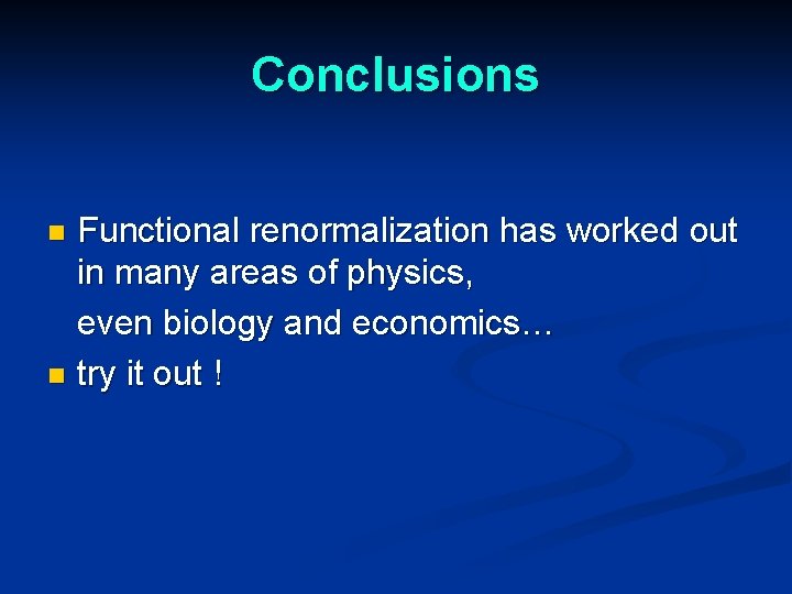 Conclusions Functional renormalization has worked out in many areas of physics, even biology and