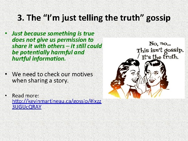 3. The “I’m just telling the truth” gossip • Just because something is true