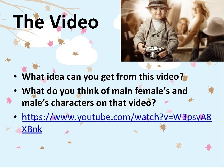 The Video • What idea can you get from this video? • What do