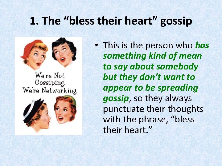 1. The “bless their heart” gossip • This is the person who has something