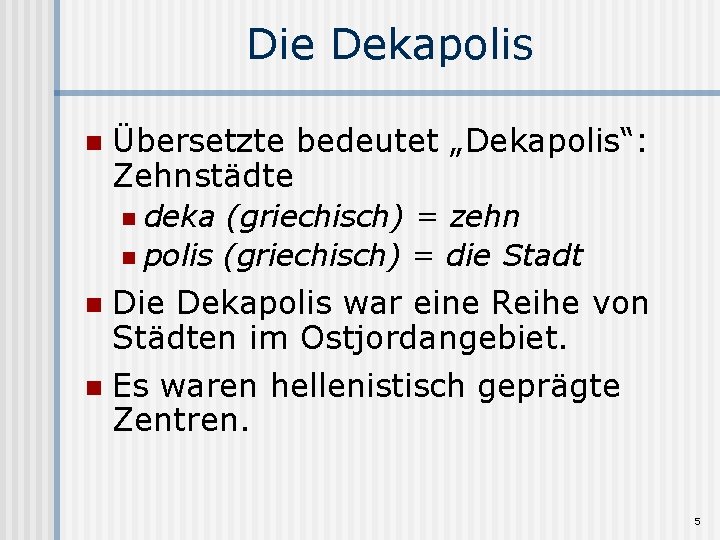 Die Dekapolis n Übersetzte bedeutet „Dekapolis“: Zehnstädte deka (griechisch) = zehn n polis (griechisch)