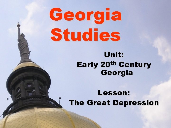 Georgia Studies Unit: Early 20 th Century Georgia Lesson: The Great Depression 