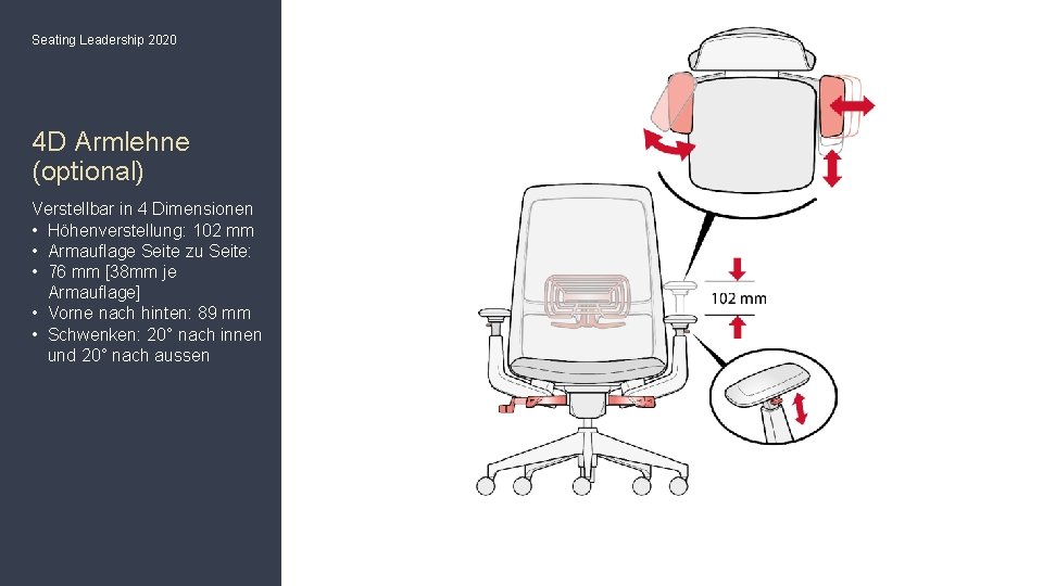 Seating Leadership 2020 4 D Armlehne (optional) Verstellbar in 4 Dimensionen • Höhenverstellung: 102