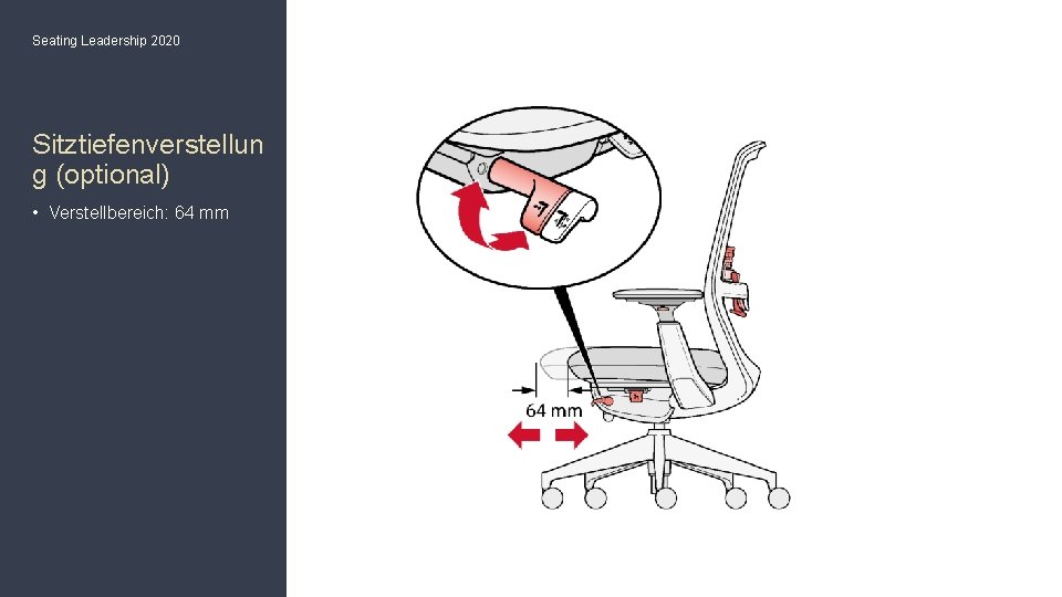 Seating Leadership 2020 Sitztiefenverstellun g (optional) • Verstellbereich: 64 mm 