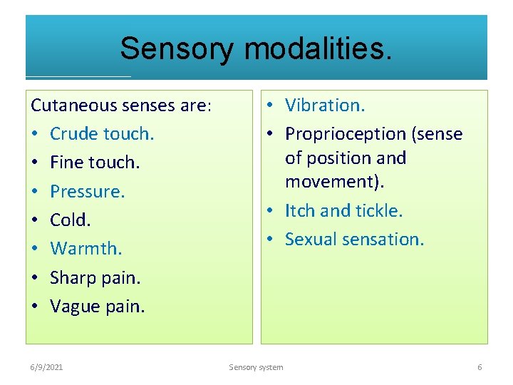 Sensory modalities. Cutaneous senses are: • Crude touch. • Fine touch. • Pressure. •
