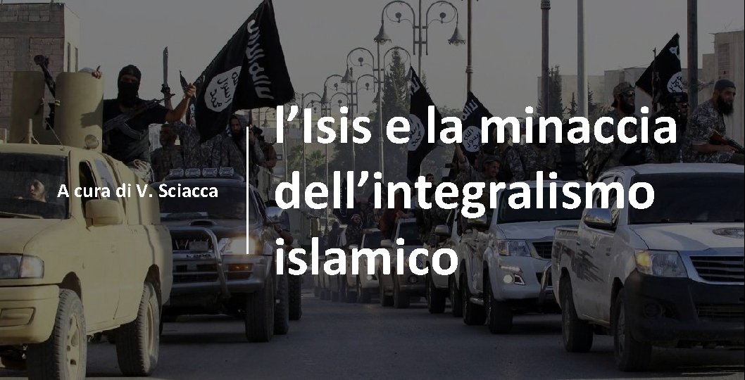 A cura di V. Sciacca l’Isis e la minaccia dell’integralismo islamico 