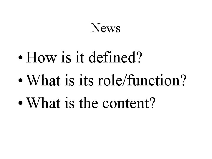 News • How is it defined? • What is its role/function? • What is