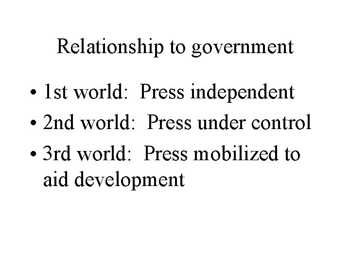 Relationship to government • 1 st world: Press independent • 2 nd world: Press