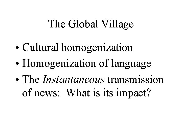 The Global Village • Cultural homogenization • Homogenization of language • The Instantaneous transmission