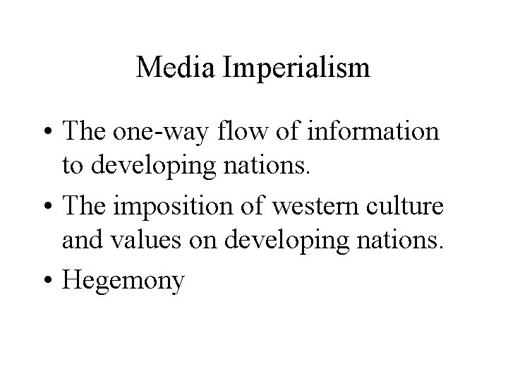 Media Imperialism • The one-way flow of information to developing nations. • The imposition