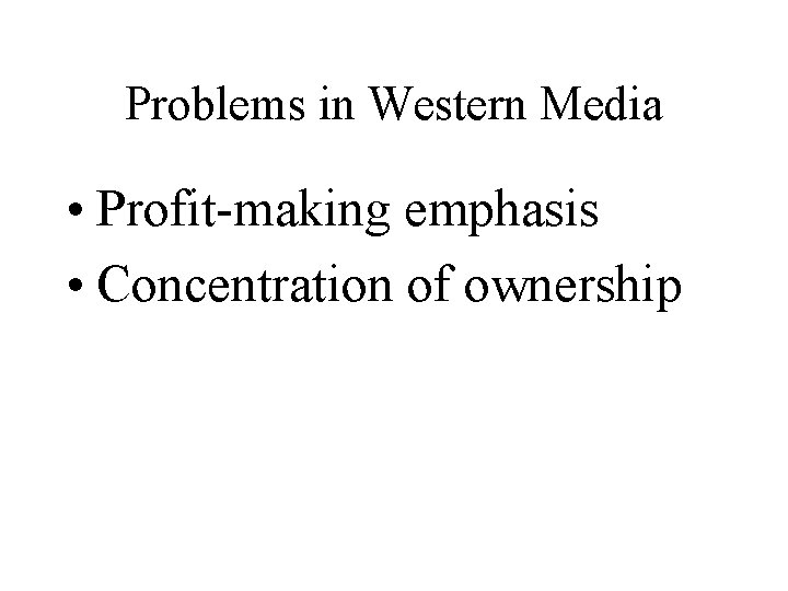 Problems in Western Media • Profit-making emphasis • Concentration of ownership 