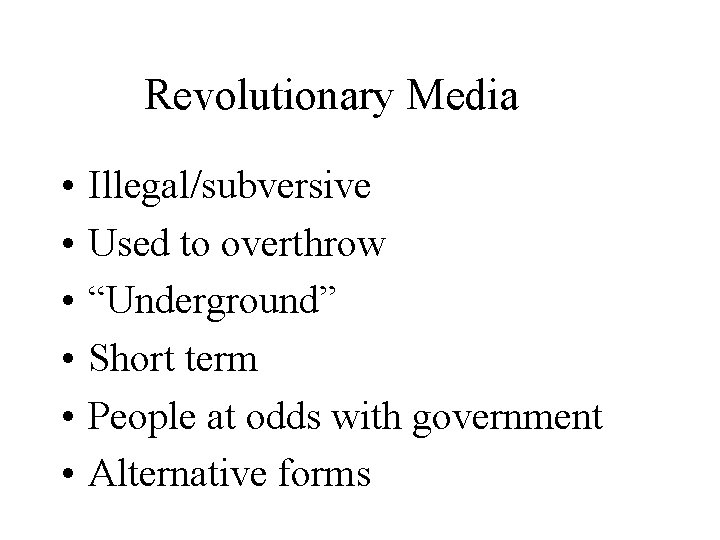 Revolutionary Media • • • Illegal/subversive Used to overthrow “Underground” Short term People at