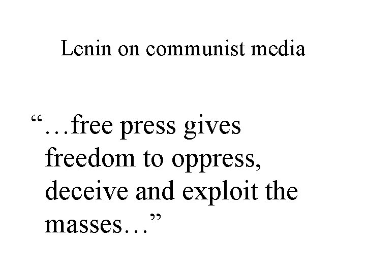 Lenin on communist media “…free press gives freedom to oppress, deceive and exploit the