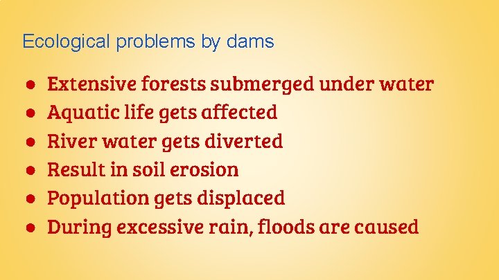 Ecological problems by dams ● ● ● Extensive forests submerged under water Aquatic life