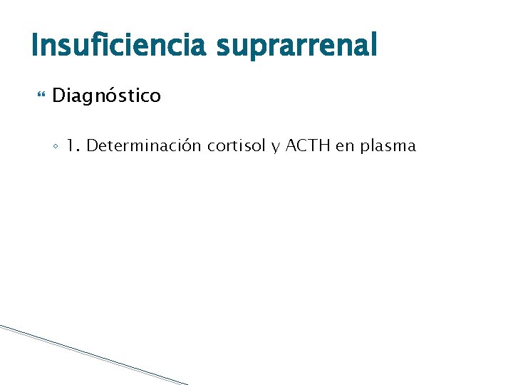 Insuficiencia suprarrenal Diagnóstico ◦ 1. Determinación cortisol y ACTH en plasma <3’ 5 Cortisol
