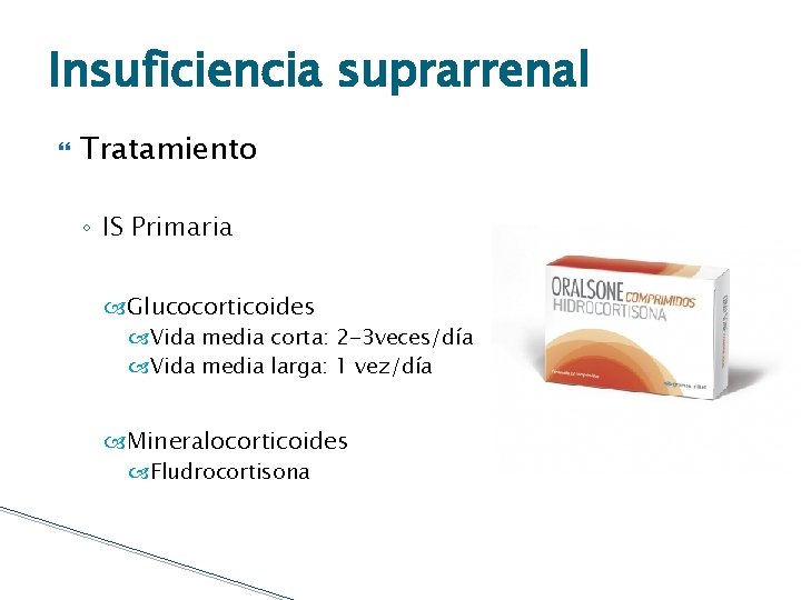 Insuficiencia suprarrenal Tratamiento ◦ IS Primaria Glucocorticoides Vida media corta: 2 -3 veces/día Vida