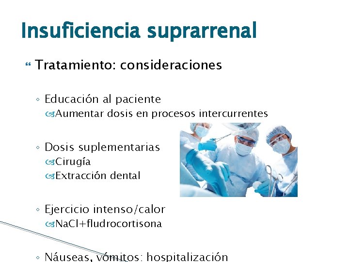 Insuficiencia suprarrenal Tratamiento: consideraciones ◦ Educación al paciente Aumentar dosis en procesos intercurrentes ◦