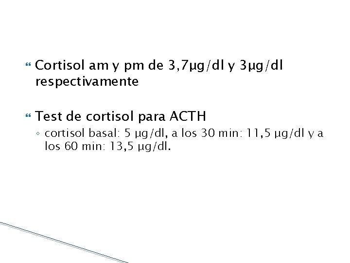  Cortisol am y pm de 3, 7μg/dl y 3μg/dl respectivamente Test de cortisol