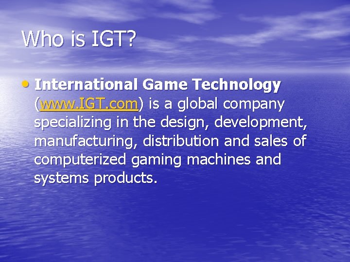 Who is IGT? • International Game Technology (www. IGT. com) is a global company