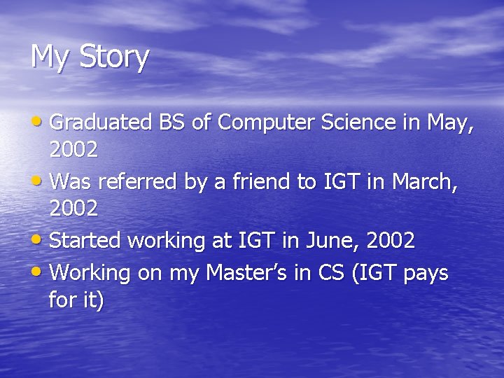 My Story • Graduated BS of Computer Science in May, 2002 • Was referred